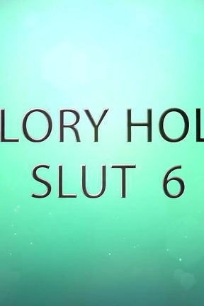 Glory Hole Slut 6