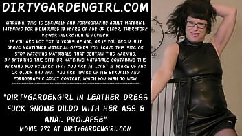 Dirtygardengirl in leather dress fuck gnome dildo with her ass &amp_ anal prolapse
