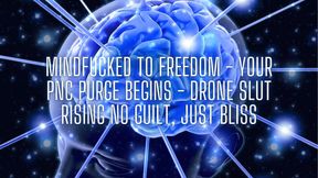 Mindfucked to Freedom - Your Pnc Purge Begins - Drone Slut Rising No Guilt, Just Bliss