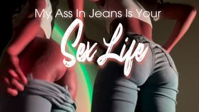 My Ass In Jeans Is Your Sex Life