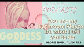 kinky podcast 18 you are my bathroom playtoy do what i tell you to do