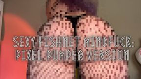 Sexy Fishnet Mindfuck: Pixel Pumper Version