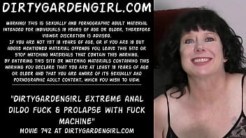 Dirtygardengirl extreme anal dildo fuck &amp_ prolapse with fuck machine