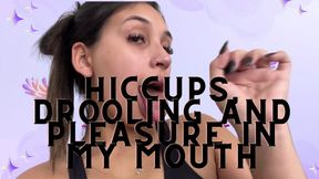 Hiccups, drooling, and pleasure in my mouth