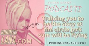 Kinky Podcast 20 Training You to Be the Sissy at the Circle Jerk Cum Will Be Flying