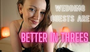 Wedding Guests Are Better in Threes