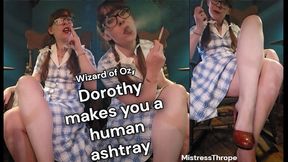 Wizard of Oz, Dorothy makes you a HUMAN ASHTRAY