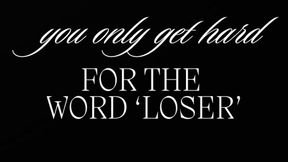You only get hard for the word LOSER