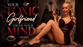 Your Toxic Girlfriend Owns Your Mind + Aroma
