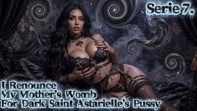Serie 7. I Renounce My Mother’s Womb For Dark Saint Astarielle’s Pussy