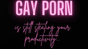 Gay Porn is STILL Stealing your Productivity