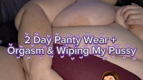 2 Day Panty Wear + Orgasm & Wiping My Pussy
