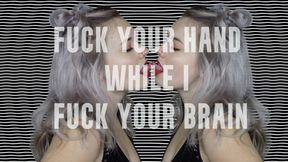 Fuck your Hand While I Fuck your Brain