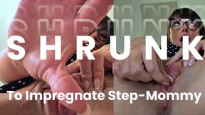 SHRUNK: To Impregnate Step-Mom