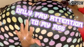 Only Pay Attention to MY Ass
