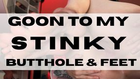 GOON TO MY STINKY BUTTHOLE & FEET
