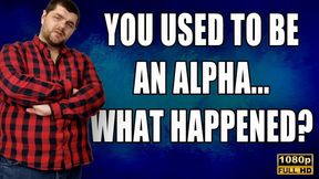 KingMarti: You Used To Be An Alpha, What Happened To You? - Beta Humiliation - Full HD
