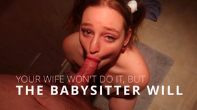Your Wife Won't Do It But The Babysitter Will