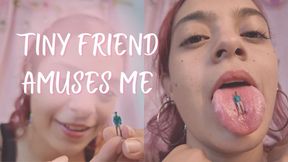 TINY FRIEND AMUSES ME