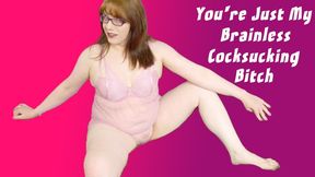 You're Just My Brainless Cocksucking Bitch