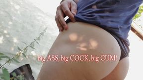 Big Ass, Big Cock and Biiiig Cumshot