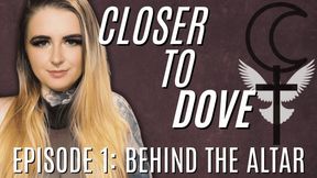 Closer to Dove - Episode 1: Behind The Altar