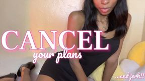 Cancel Your Plans and jerk!!