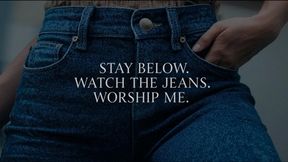 Stay Below. Watch the Jeans. Worship Me.