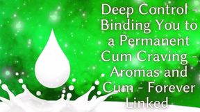Deep Control: Binding You to a Permanent Cum Craving - Aromas and Cum - Forever Linked