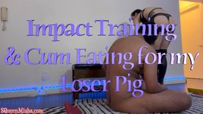 Impact Training & Cum Eating for my Loser Pig