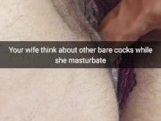 Your wife thinking about huge black cock`s while she masturbate - Cuckold Snapchat Captions