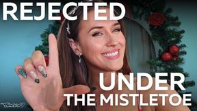 Sophia Truee Rejects You Under The MistleToe - Sexual Rejection, Rejection Fetish, Tease and Denial, Humiliation, Mind Fuck, Sexual Frustration