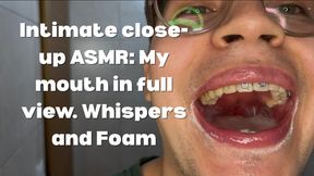 Intimate Close-Up ASMR: My mouth in full view. Whispers and Foam