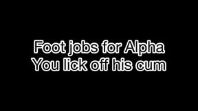 Foot jobs are for Alpha, you lick off his cum