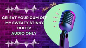 CEI Eat Your Cum Off My Sweaty Stinky Holes! AUDIO ONLY