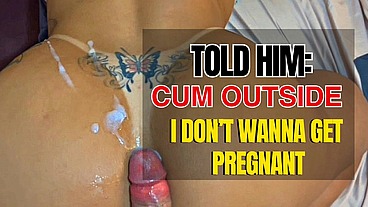 TOLD HIM: CUM OUTSIDE I don’t wanna get pregnant - AMOR, Goza fora... pra eu não engravidar