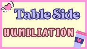Table Side Humiliation