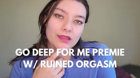 GO DEEP FOR ME PREMIE WITH RUINED ORGASM