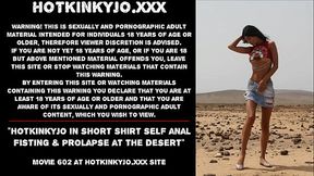 Hotkinkyjo in short shirt self anal fisting &amp_ prolapse at the desert