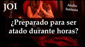 JOI - Te dejo atado durante horas. &iquest_Podras soportarlo?