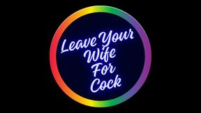 ** Leave Your Wife For COCK **
