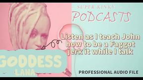 Podcast Listen as I teach John how to be a Faggot Jerk it while I talk