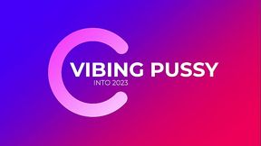 Vibing Pussy Into 2023