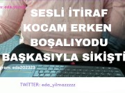 SESLİ İTİRAF-KOCAM ERKEN BOŞALIYODU-BAŞKASIYLA SİKİŞTİM-TURK MİLF-TURK PORNO-TURK İFŞA-SESLİ HİKAYE