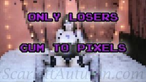 Only losers cum to pixels - WMV SD 480p