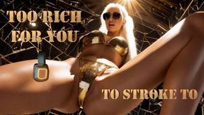 Too Rich for You to Stroke To