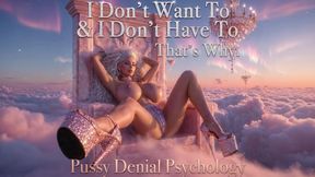 I Don't Want To & I Don't Have To. That's Why. Pussy Denial Psychology