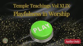 Temple Teachings Vol XLIX: Playfulness in Worship Audio Only