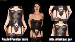Frazzled Femdom Brain! How far will you go for me?