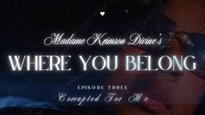 Where You Belong: Episode Three “Corrupted For Me”